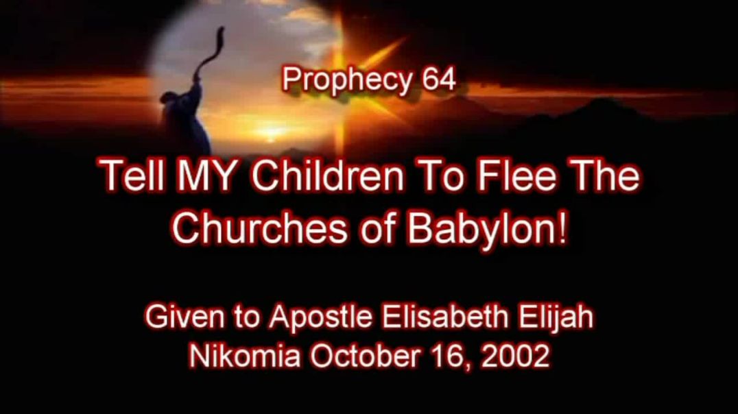 Prophecy 64 - Tell MY Children To Flee The Churches of Babylon