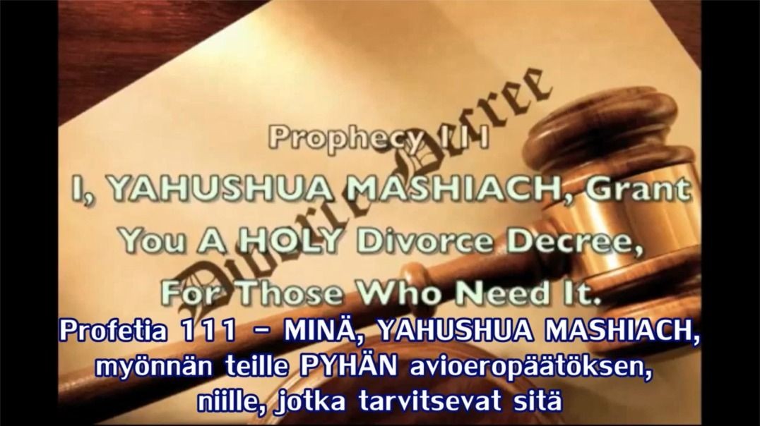 Profetia 111 – MINÄ, YAHUSHUA MASHIACH, myönnän teille PYHÄN avioeropäätöksen...