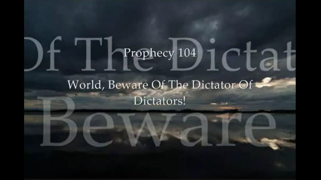 Prophecy 104 - World Beware Of The Dictator Of Dictators