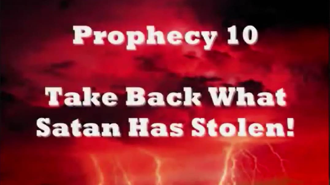 Prophecy 10 - Take Back What Satan Has Stolen