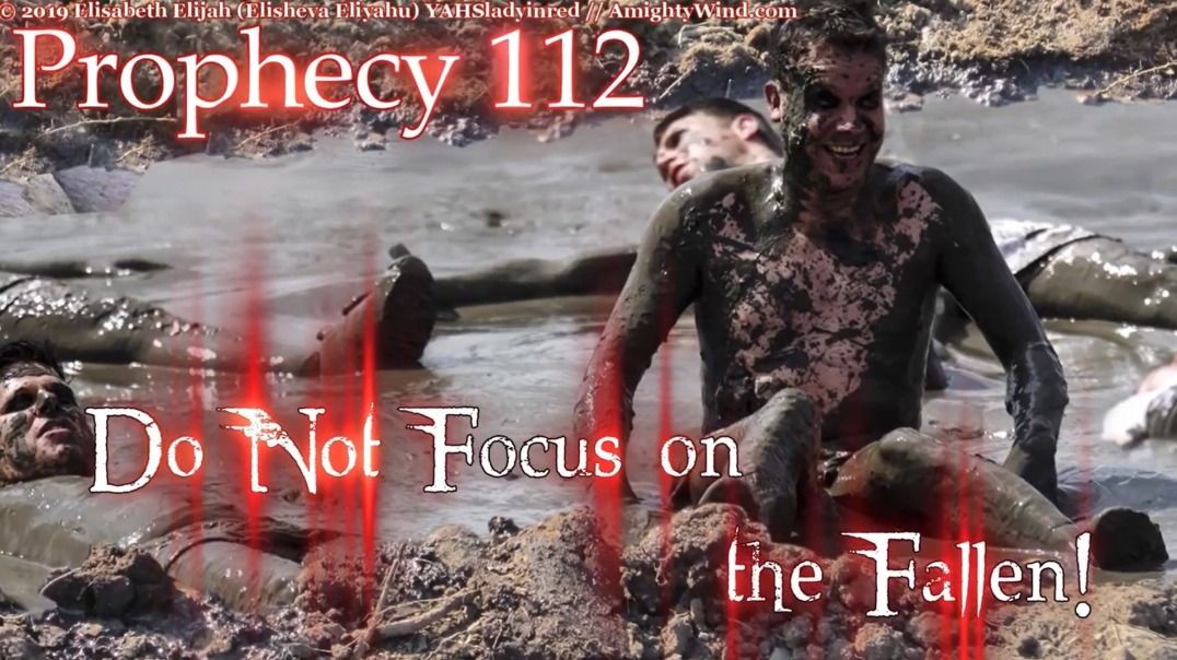 Prophecy 112 - Do Not Focus On The Fallen