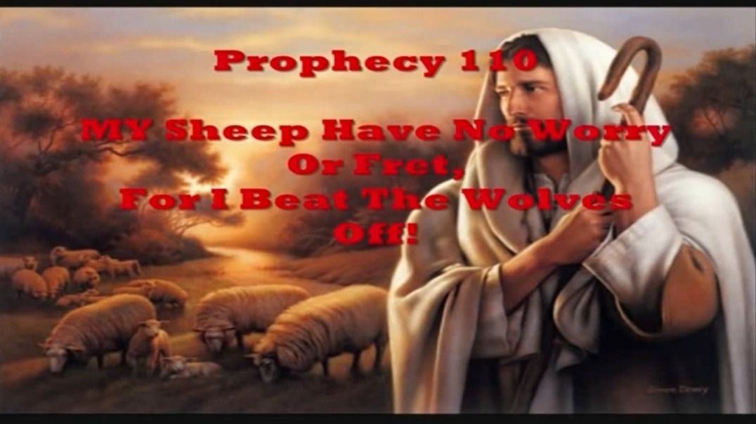 Prophecy 110 - MY Sheep Have No Worry Or Fret For I Beat The Wolves Off