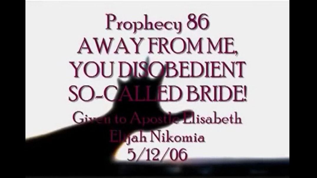 Prophecy 86 - Away From ME You Disobedient So Called Bride