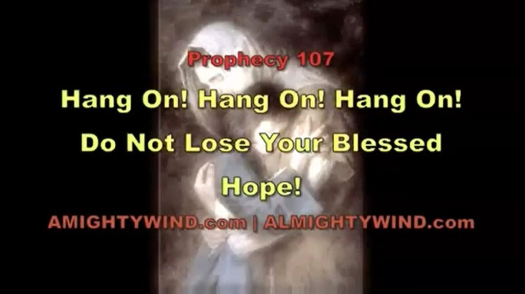 Prophecy 107 - Hang On Do Not Lose Your Blessed Hope