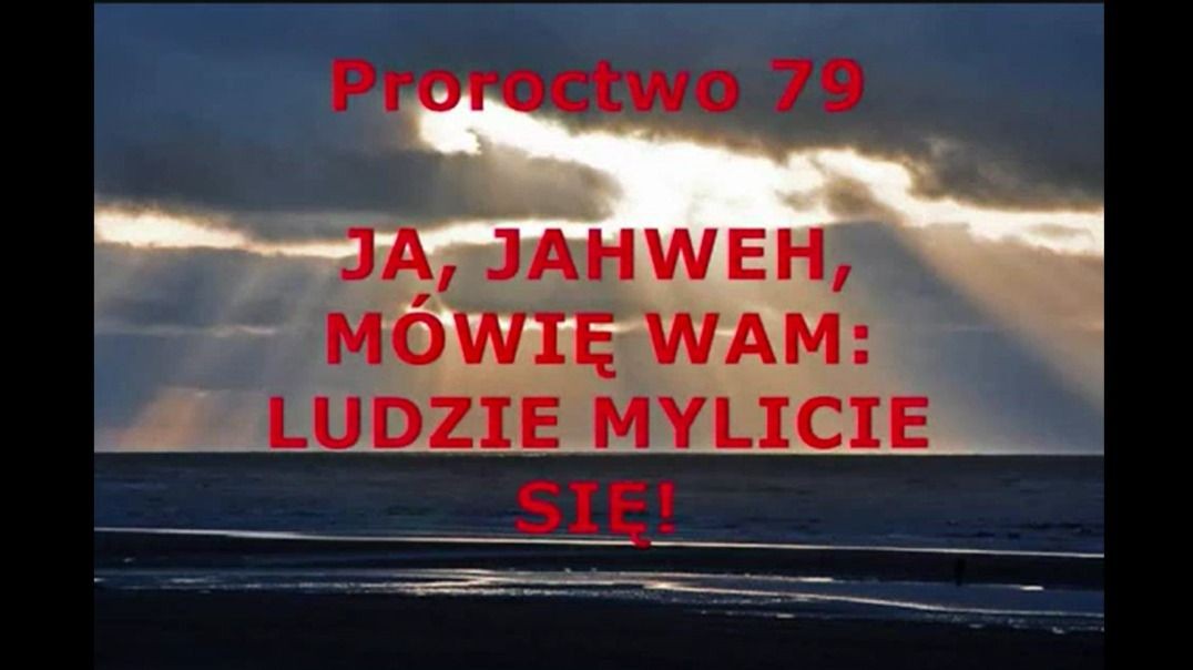 Proroctwo 79 - JA JAHWEH Mówię Wam Ludzie Mylicie Się