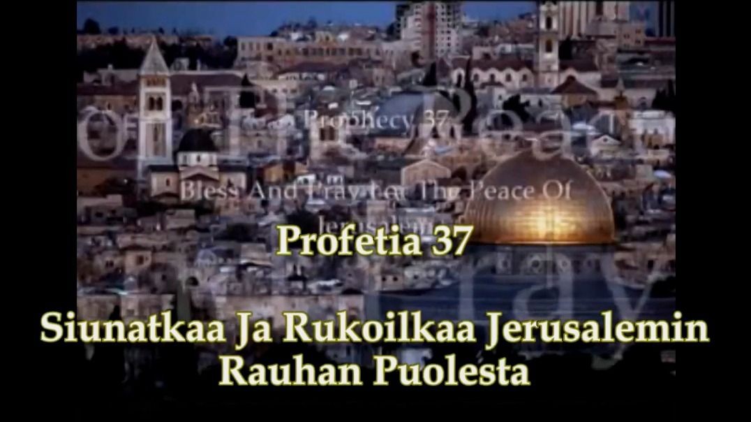 Profetia 37 - Siunatkaa ja rukoilkaa Jerusalemin rauhan puolesta