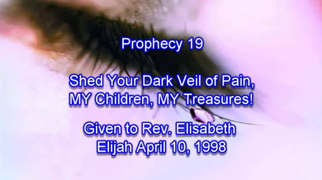 Prophecy 19 - Shed Your Dark Veil of Pain MY Children MY Treasures