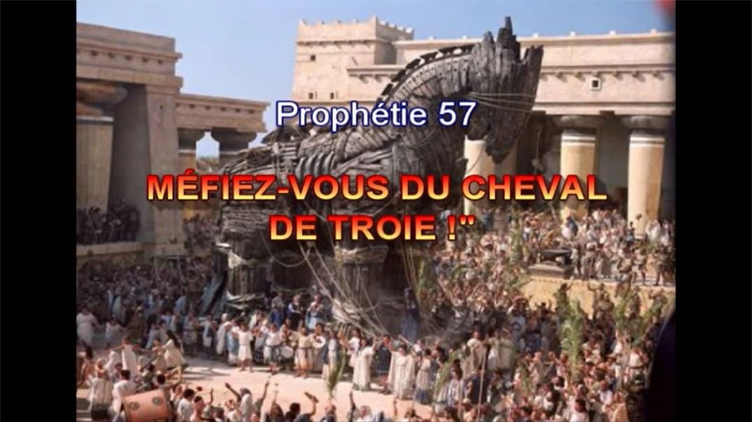 Prophétie 57 - Méfiez vous Du Cheval De Troie