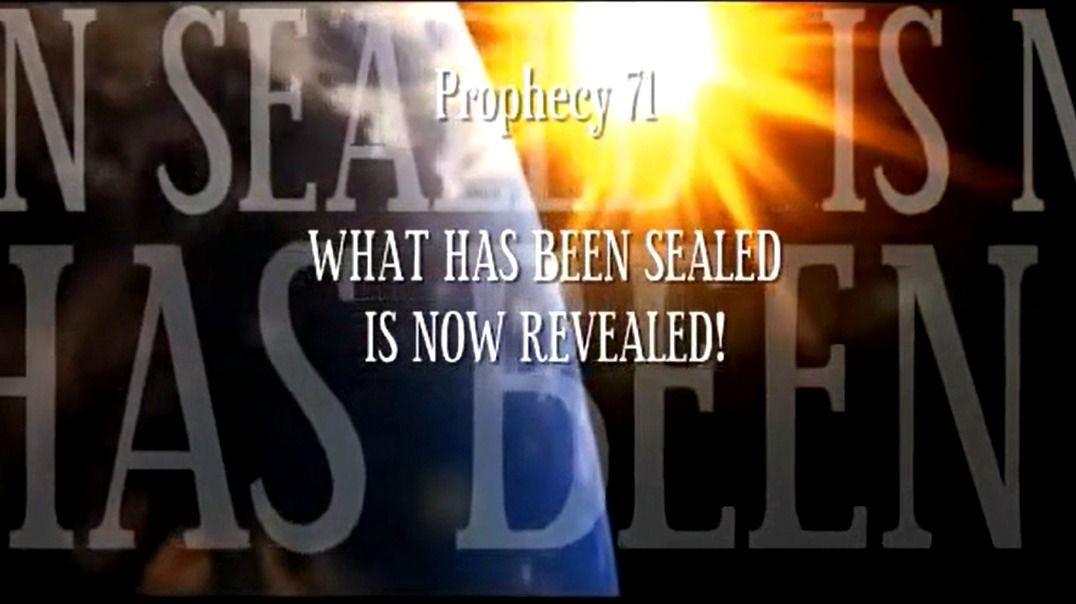 Prophecy 71 - What Has Been Sealed is Now Revealed