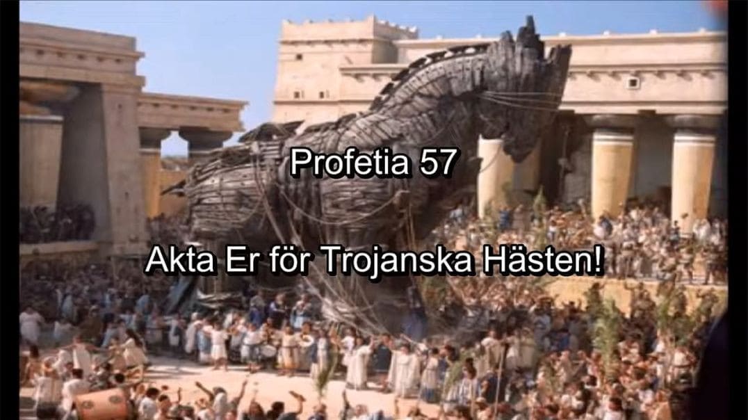Profetia 57 – Akta Er För Trojanska Hästen!